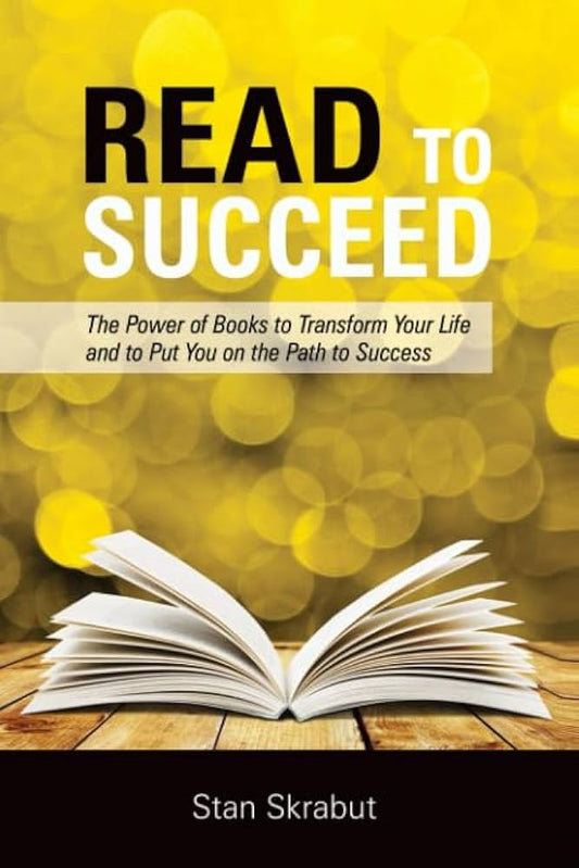 Read to Succeed: The Power of Books to Transform Your Life and Put You on the Path to Success
